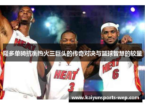 隆多单骑抗衡热火三巨头的传奇对决与篮球智慧的较量